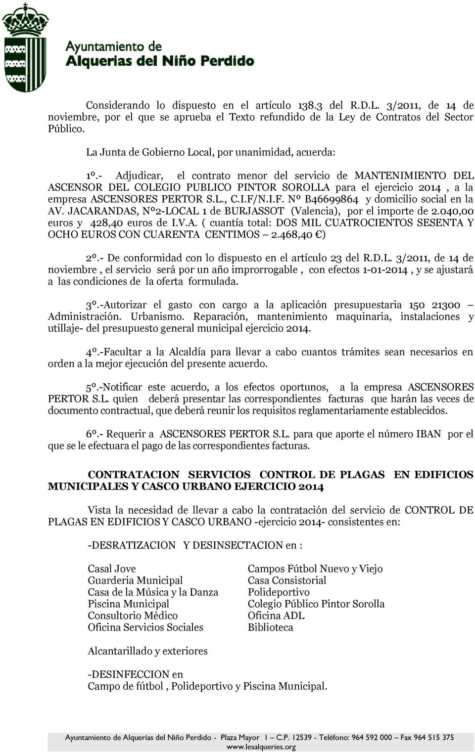 - Adjudicar, el contrato menor del servicio de MANTENIMIENTO DEL ASCENSOR DEL COLEGIO PUBLICO PINTOR SOROLLA para el ejercicio 2014, a la empresa ASCENSORES PERTOR S.L., C.I.F/