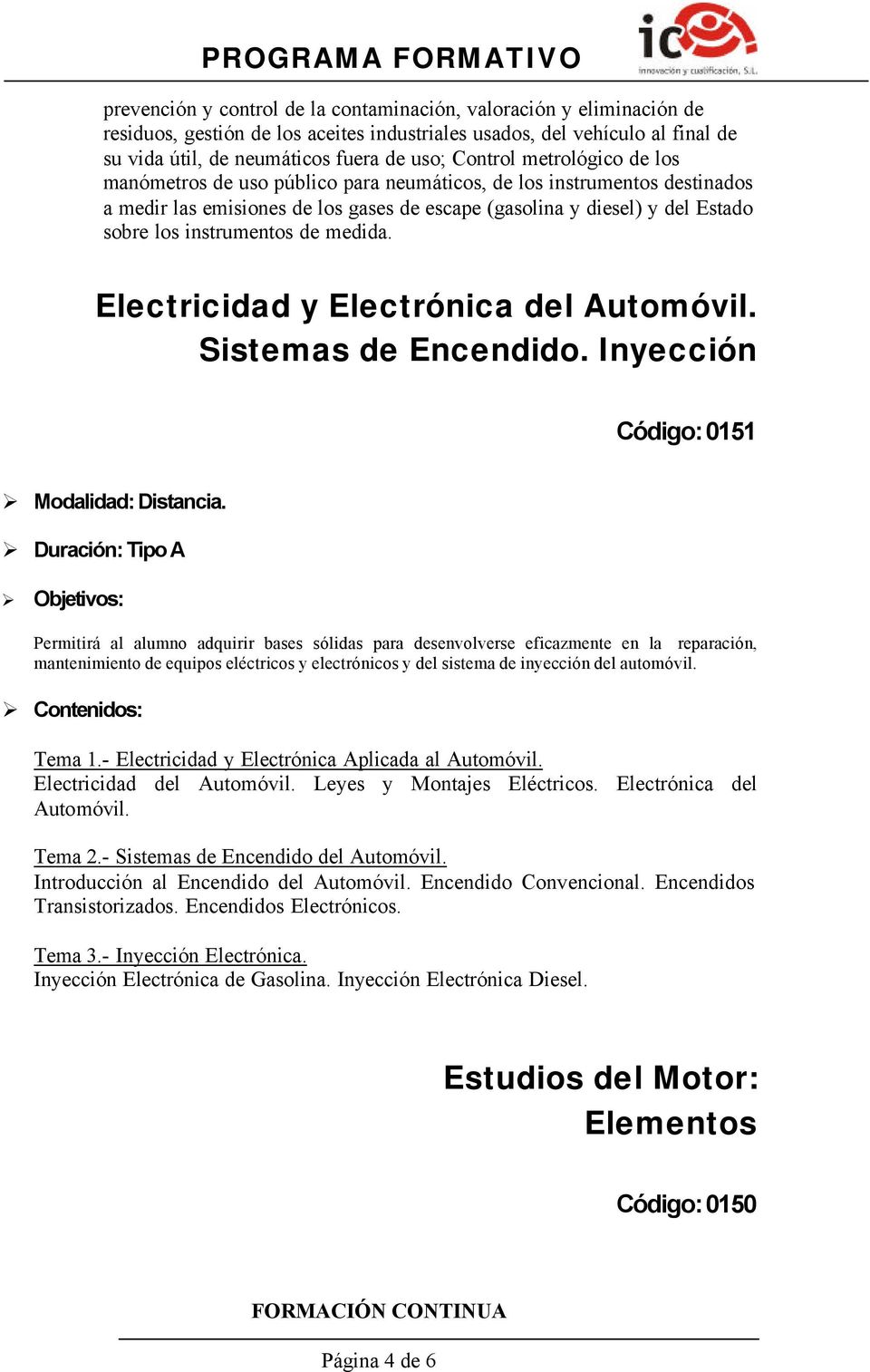 medida. Electricidad y Electrónica del Automóvil. Sistemas de Encendido. Inyección Código: 0151 Modalidad: Distancia.
