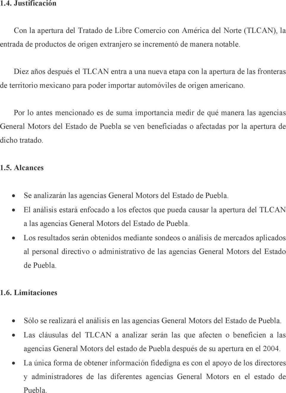 Por lo antes mencionado es de suma importancia medir de qué manera las agencias General Motors del Estado de Puebla se ven beneficiadas o afectadas por la apertura de dicho tratado. 1.5.