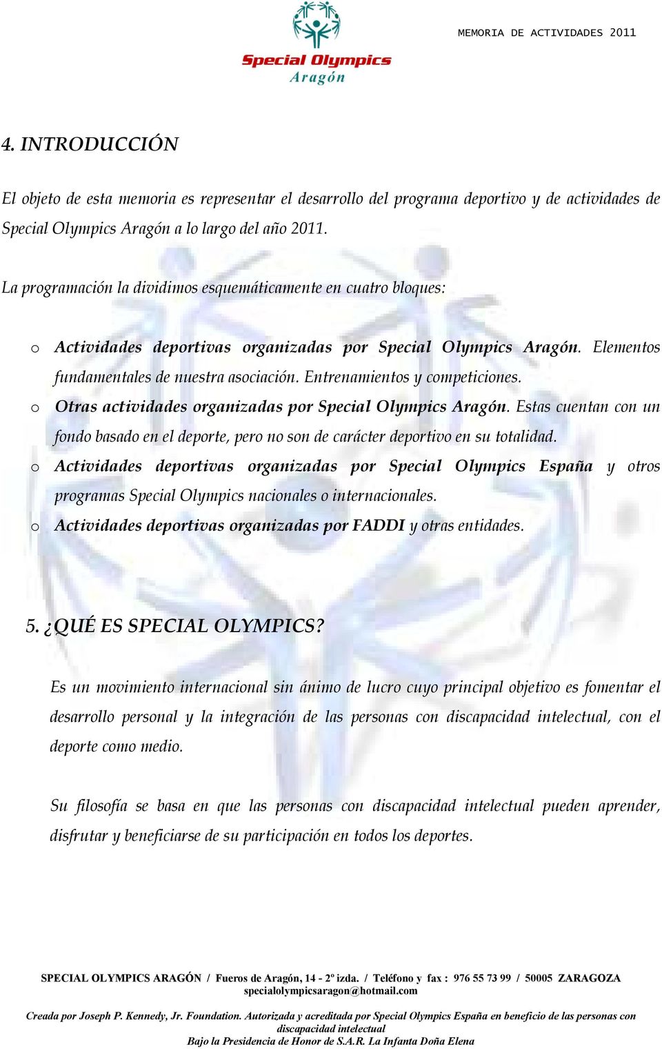 Entrenamientos y competiciones. o Otras actividades organizadas por Special Olympics Aragón. Estas cuentan con un fondo basado en el deporte, pero no son de carácter deportivo en su totalidad.