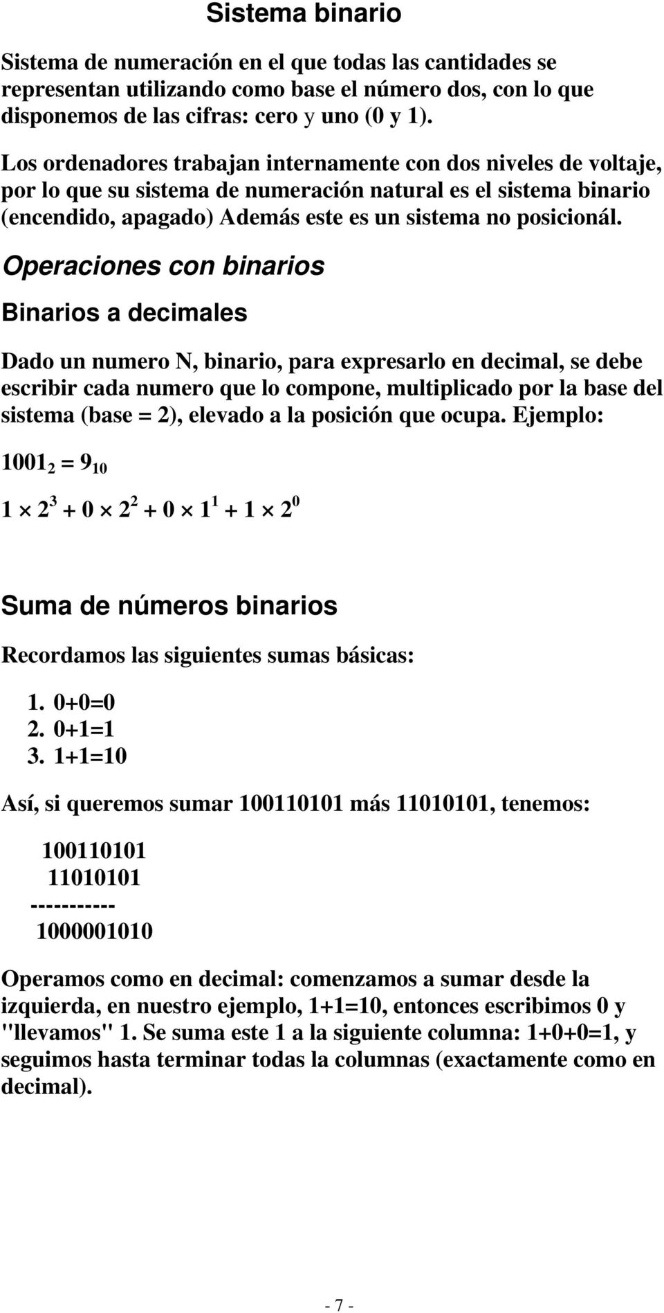 Operaciones con binarios Binarios a decimales Dado un numero N, binario, para expresarlo en decimal, se debe escribir cada numero que lo compone, multiplicado por la base del sistema (base = 2),