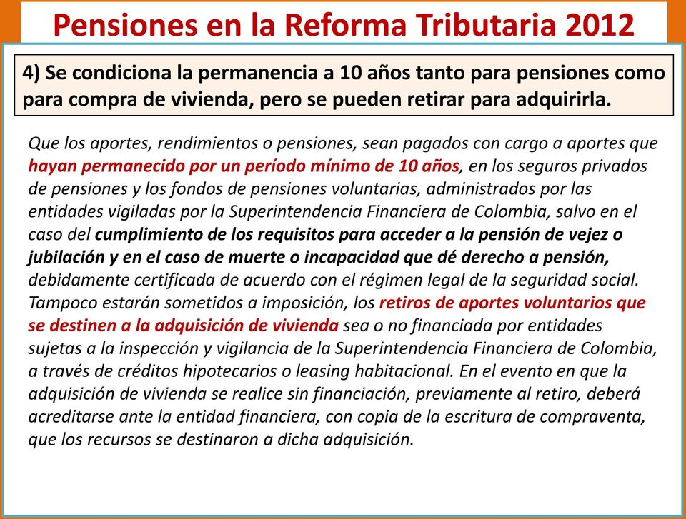 voluntarias, administrados por las entidades vigiladas por la Superintendencia Financiera de Colombia, salvo en el caso del cumplimiento de los requisitos para acceder a la pensión de vejez o