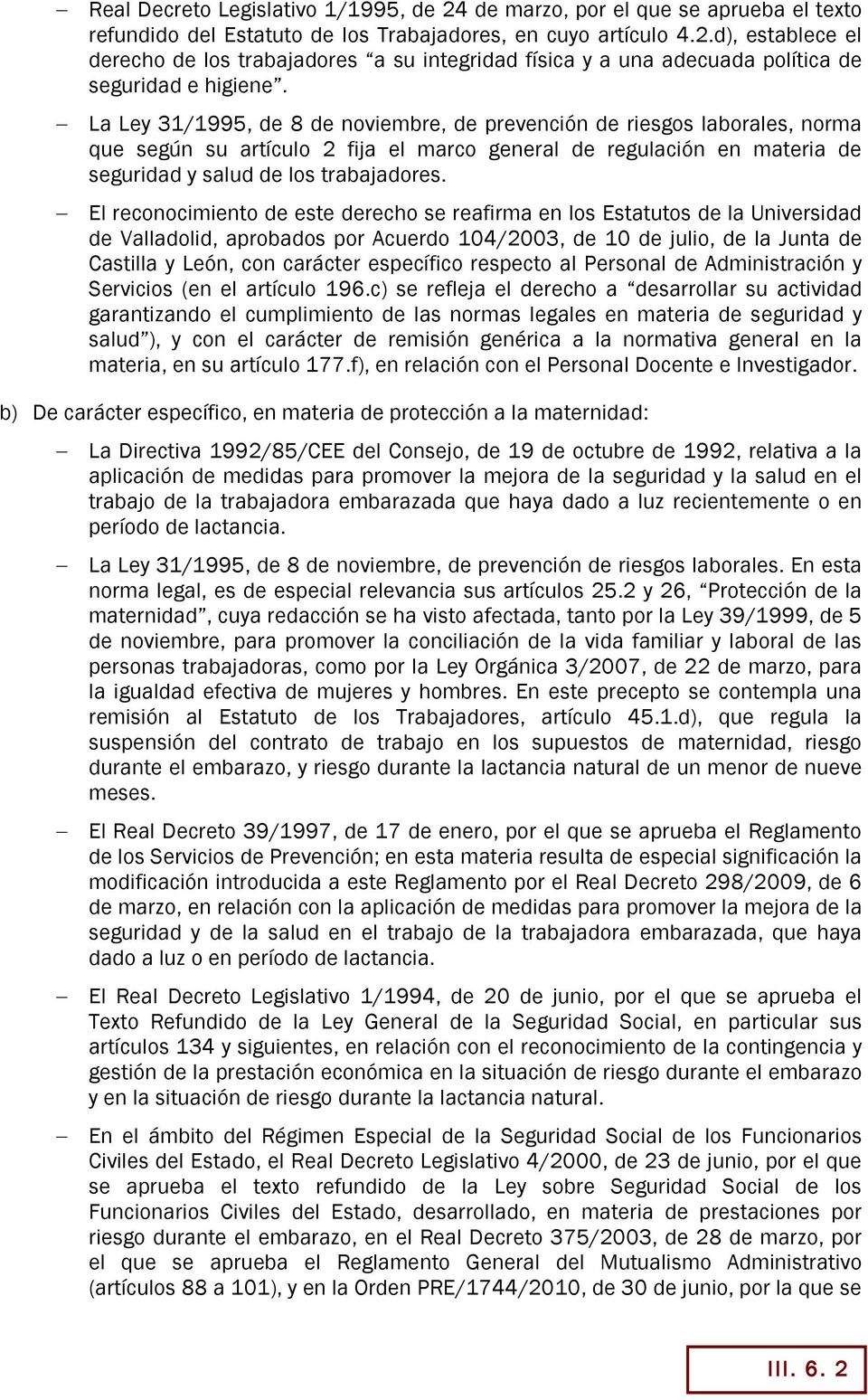 El reconocimiento de este derecho se reafirma en los Estatutos de la Universidad de Valladolid, aprobados por Acuerdo 104/2003, de 10 de julio, de la Junta de Castilla y León, con carácter específico