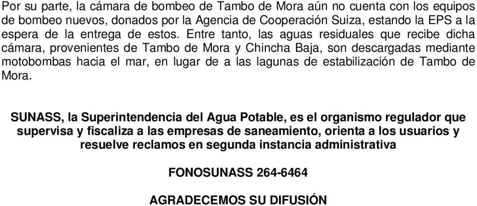 Entre tanto, las aguas residuales que recibe dicha cámara, provenientes de Tambo de Mora y Chincha Baja, son descargadas mediante motobombas hacia el mar, en lugar
