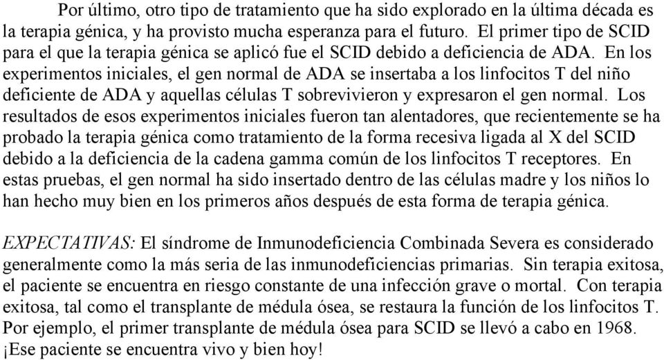 En los experimentos iniciales, el gen normal de ADA se insertaba a los linfocitos T del niño deficiente de ADA y aquellas células T sobrevivieron y expresaron el gen normal.