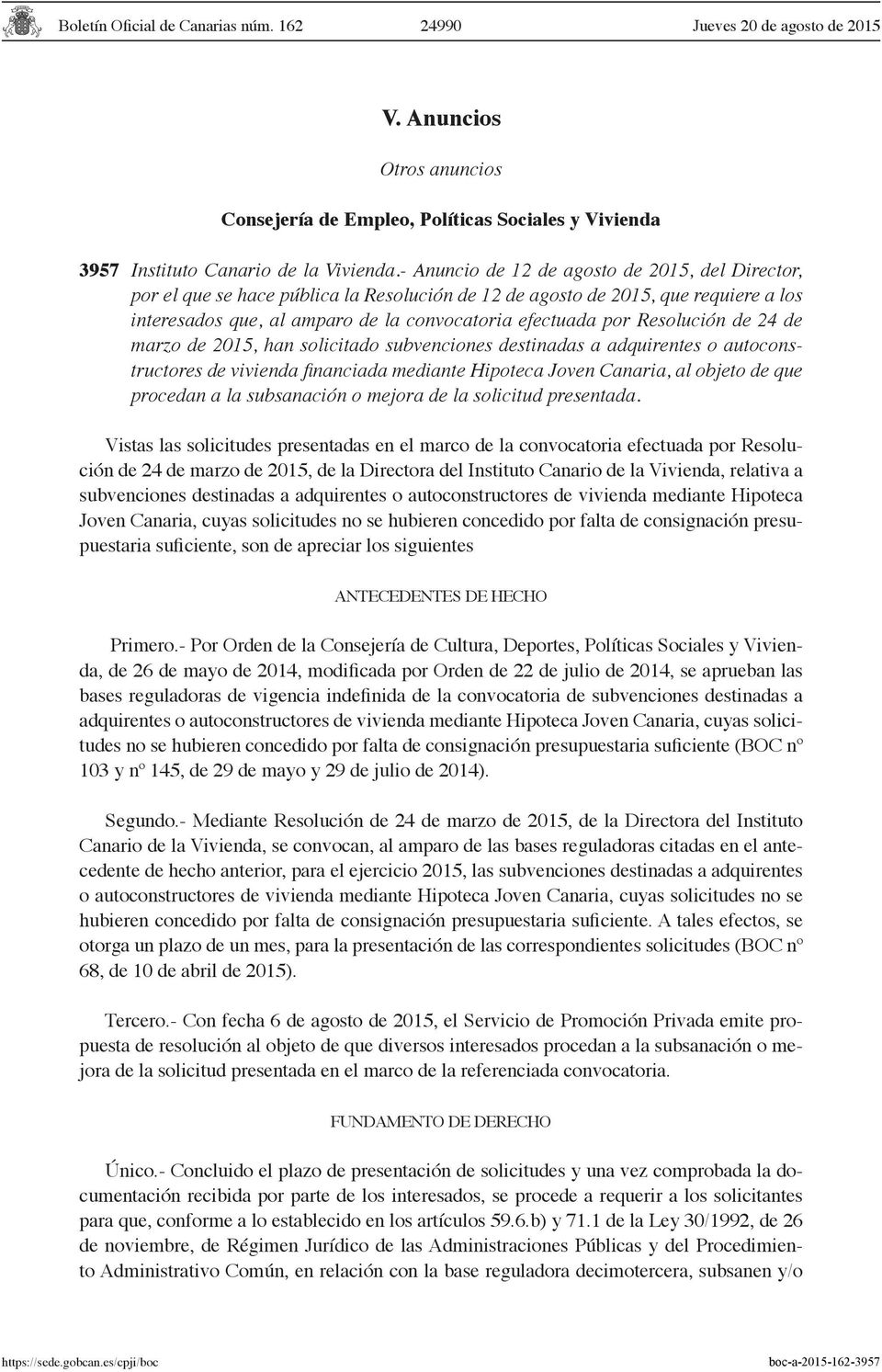 Resolución de 24 de marzo de 2015, han solicitado subvenciones destinadas a adquirentes o autoconstructores de vivienda financiada mediante Hipoteca Joven Canaria, al objeto de que procedan a la