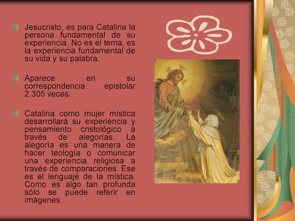 Catalina como mujer mística desarrollará su experiencia y pensamiento cristológico a través de alegorías.