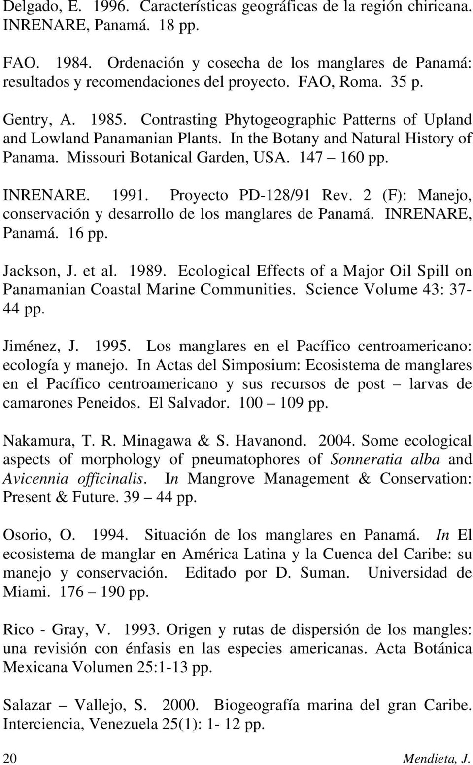 INRENARE. 1991. Proyecto PD-128/91 Rev. 2 (F): Manejo, conservación y desarrollo de los manglares de Panamá. INRENARE, Panamá. 16 pp. Jackson, J. et al. 1989.