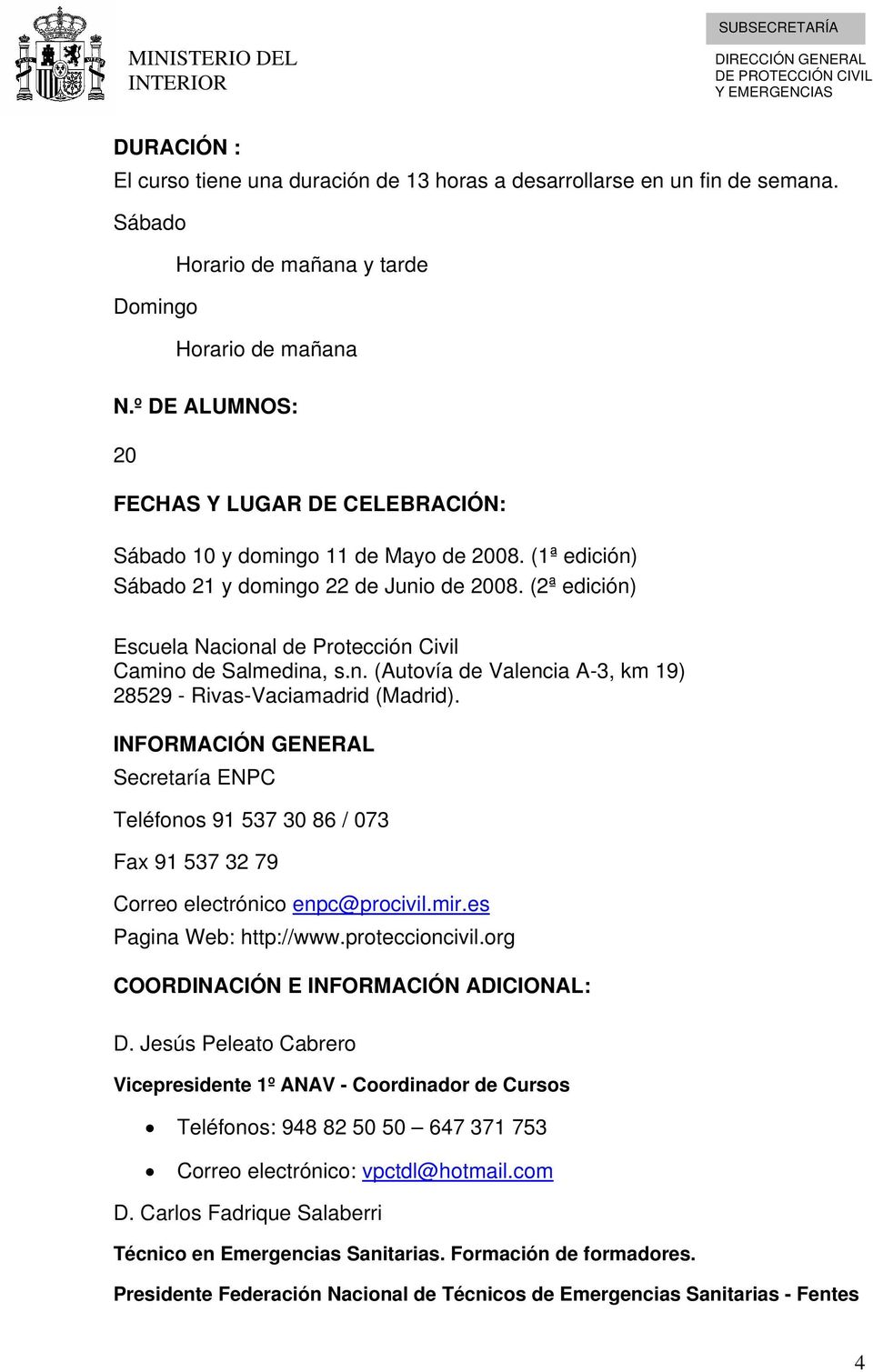 (2ª edición) Escuela Nacional de Protección Civil Camino de Salmedina, s.n. (Autovía de Valencia A-3, km 19) 28529 - Rivas-Vaciamadrid (Madrid).