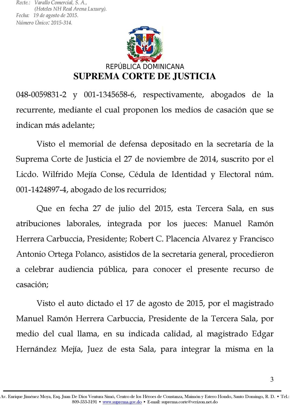 001-1424897-4, abogado de los recurridos; Que en fecha 27 de julio del 2015, esta Tercera Sala, en sus atribuciones laborales, integrada por los jueces: Manuel Ramón Herrera Carbuccia, Presidente;