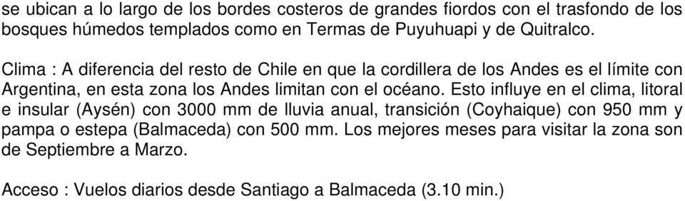 Clima : A diferencia del resto de Chile en que la cordillera de los Andes es el límite con Argentina, en esta zona los Andes limitan con el océano.