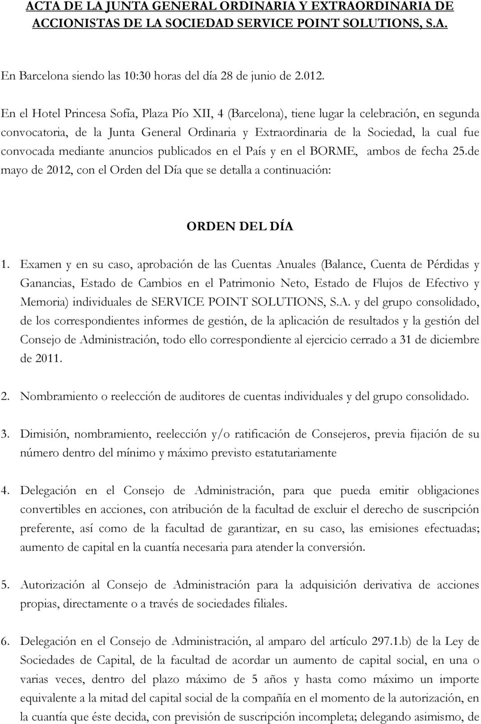 mediante anuncios publicados en el País y en el BORME, ambos de fecha 25.de mayo de 2012, con el Orden del Día que se detalla a continuación: ORDEN DEL DÍA 1.