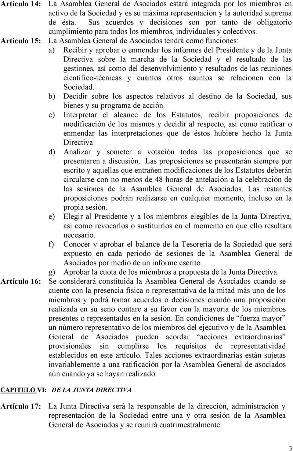 Artículo 15: La Asamblea General de Asociados tendrá como funciones: a) Recibir y aprobar o enmendar los informes del Presidente y de la Junta Directiva sobre la marcha de la Sociedad y el resultado