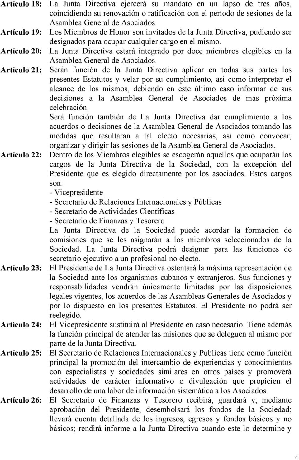 Artículo 20: La Junta Directiva estará integrado por doce miembros elegibles en la Asamblea General de Asociados.