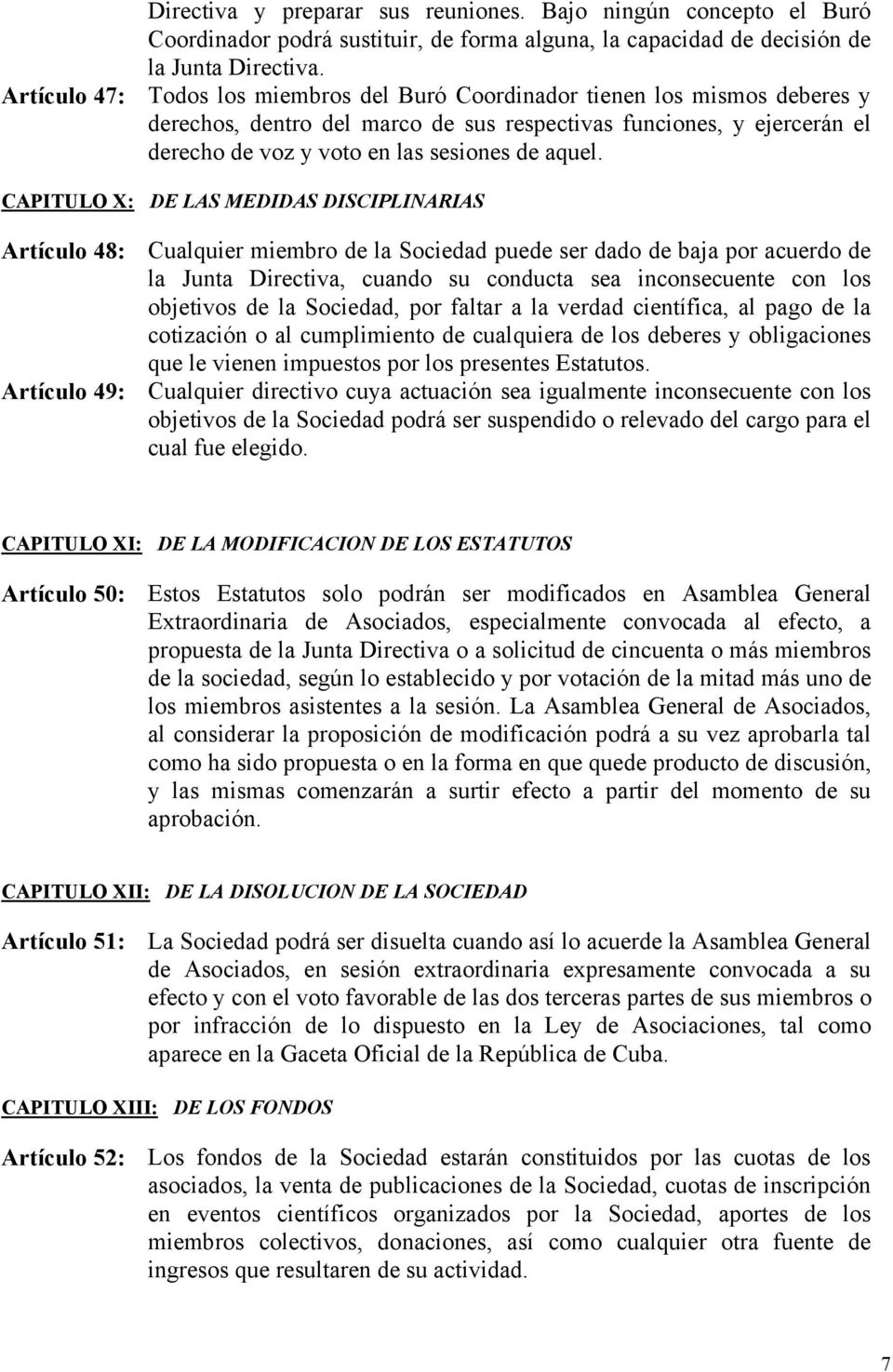 CAPITULO X: DE LAS MEDIDAS DISCIPLINARIAS Artículo 48: Cualquier miembro de la Sociedad puede ser dado de baja por acuerdo de la Junta Directiva, cuando su conducta sea inconsecuente con los