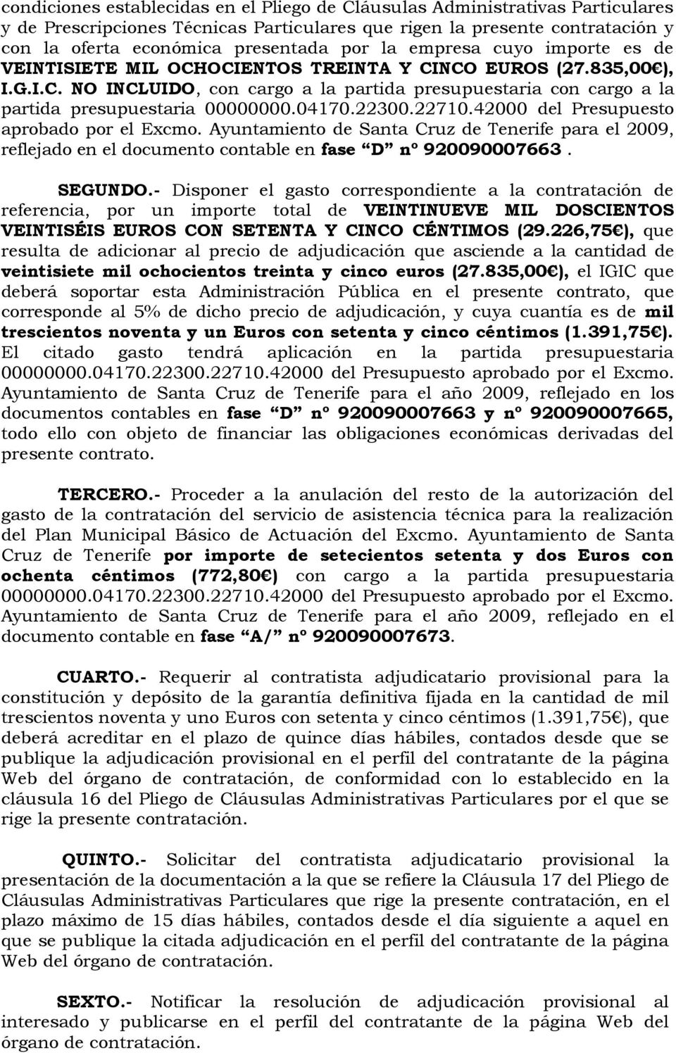 04170.22300.22710.42000 del Presupuesto aprobado por el Excmo. Ayuntamiento de Santa Cruz de Tenerife para el 2009, reflejado en el documento contable en fase D nº 920090007663. SEGUNDO.