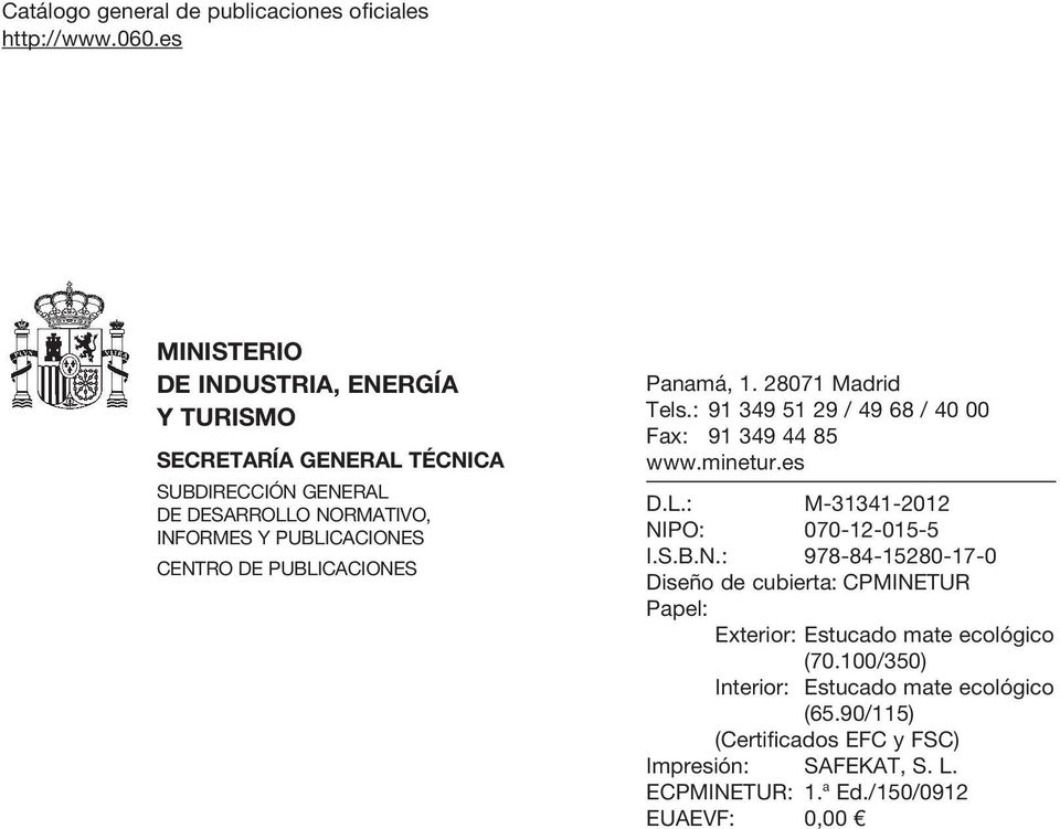 DE PUBLICACIONES Panamá, 1. 28071 Madrid Tels.: 91 349 51 29 / 49 68 / 40 00 Fax: 91 349 44 85 www.minetur.es D.L.: M-31341-2012 NIPO: 070-12-015-5 I.S.B.N.: 978-84-15280-17-0 Diseño de cubierta: CPMINETUR Papel: Exterior: Estucado mate ecológico (70.