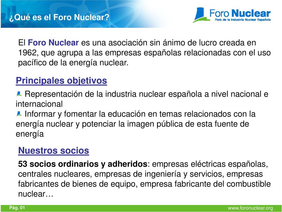 Principales objetivos Representación de la industria nuclear española a nivel nacional e internacional Informar y fomentar la educación en temas relacionados con