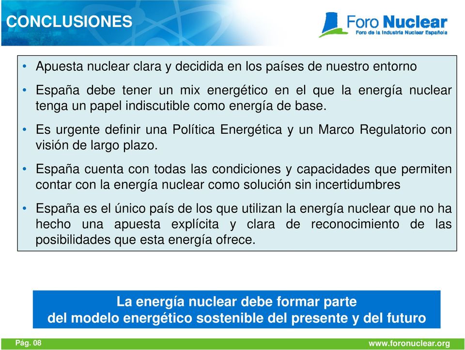 España cuenta con todas las condiciones y capacidades que permiten contar con la energía nuclear como solución sin incertidumbres España es el único país de los que utilizan
