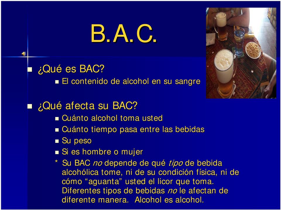 BAC no depende de qué tipo de bebida alcohólica lica tome, ni de su condición n física, f ni de