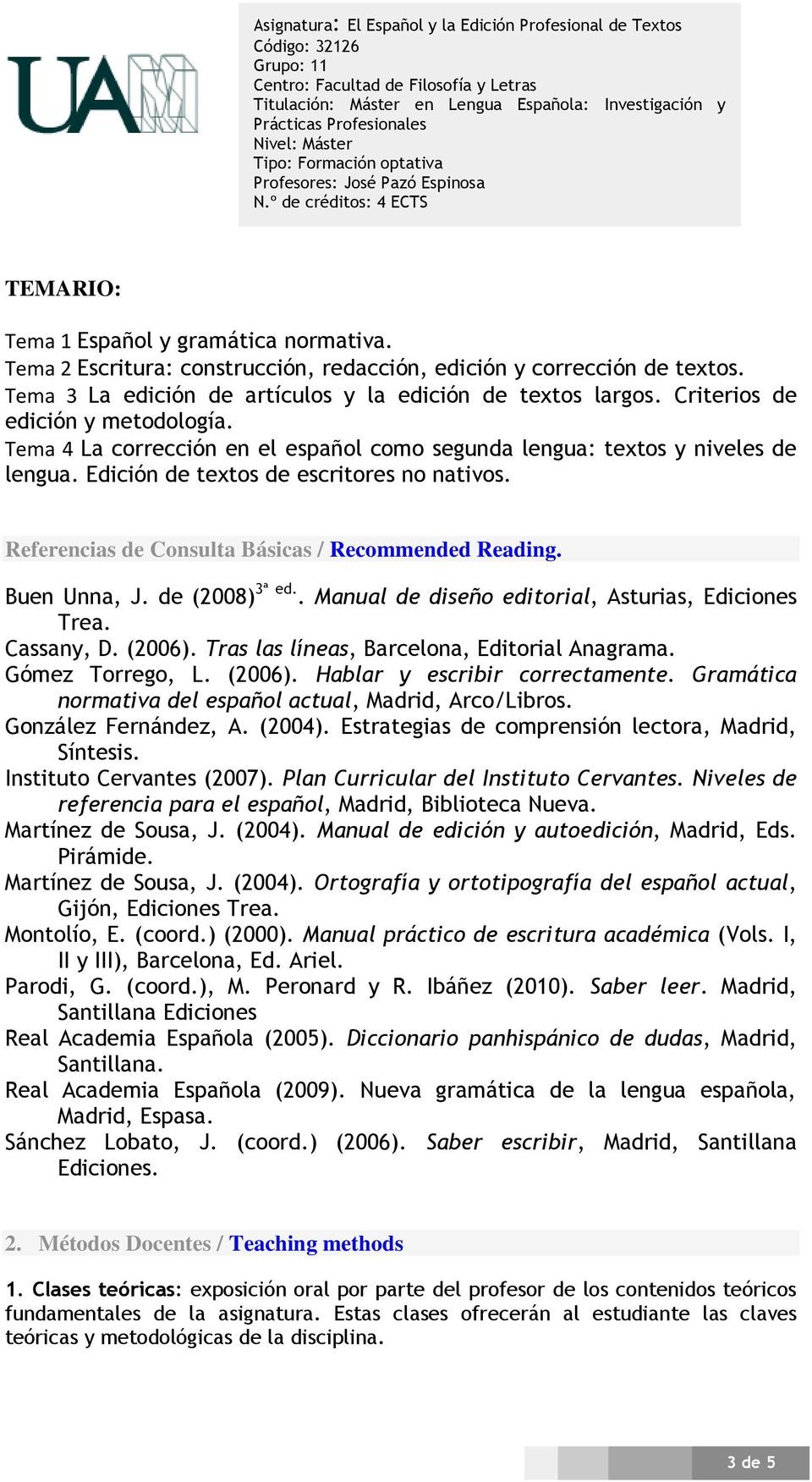 Referencias de Consulta Básicas / Recommended Reading. Buen Unna, J. de (2008) 3ª ed.. Manual de diseño editorial, Asturias, Ediciones Trea. Cassany, D. (2006).