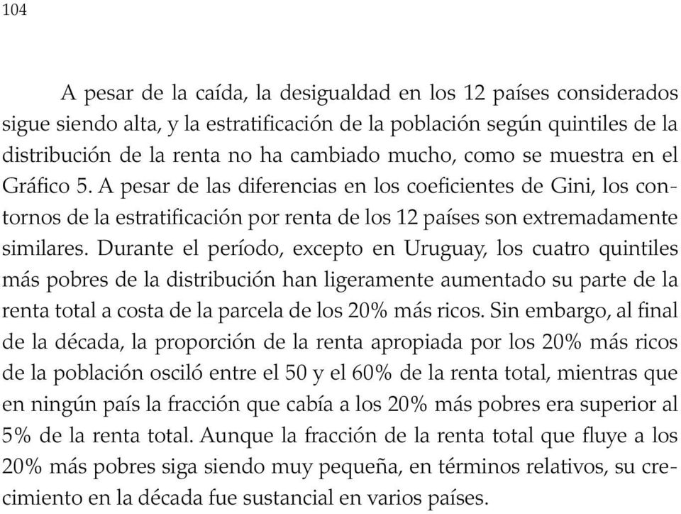 Durante el período, excepto en Uruguay, los cuatro quintiles más pobres de la distribución han ligeramente aumentado su parte de la renta total a costa de la parcela de los % más ricos.