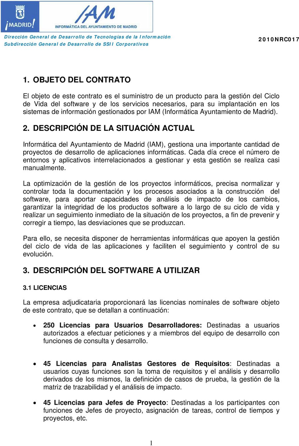 DESCRIPCIÓN DE LA SITUACIÓN ACTUAL Informática del Ayuntamiento de Madrid (IAM), gestiona una importante cantidad de proyectos de desarrollo de aplicaciones informáticas.