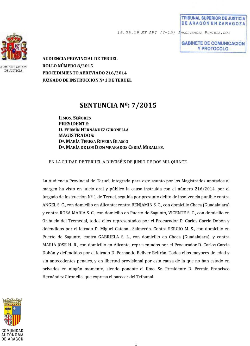 La Audiencia Provincial de Teruel, integrada para este asunto por los Magistrados anotados al margen ha visto en juicio oral y público la causa instruida con el número 216/2014, por el Juzgado de