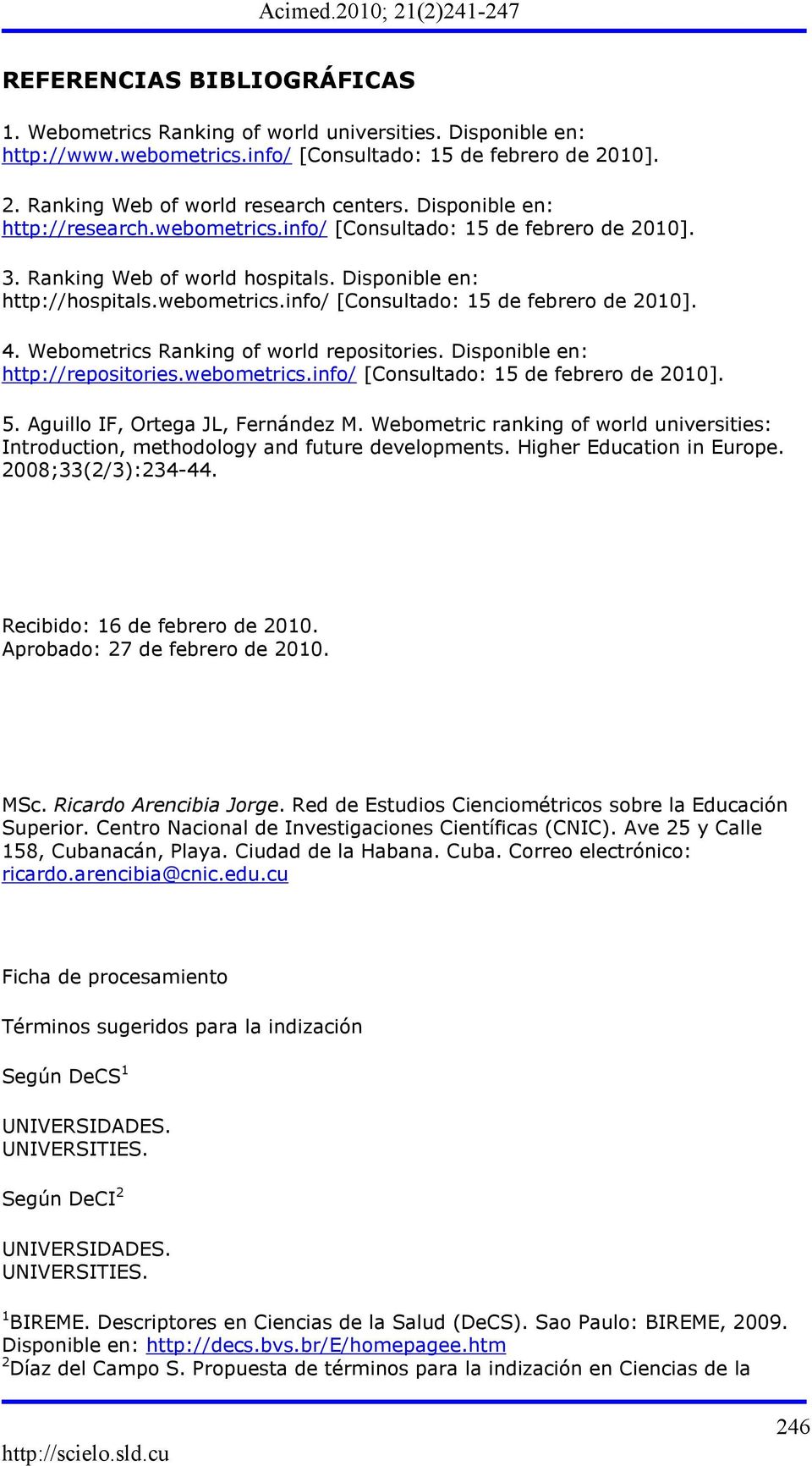 Webometrics Ranking of world repositories. Disponible en: http://repositories.webometrics.info/ [Consultado: 15 de febrero de 2010]. 5. Aguillo IF, Ortega JL, Fernández M.