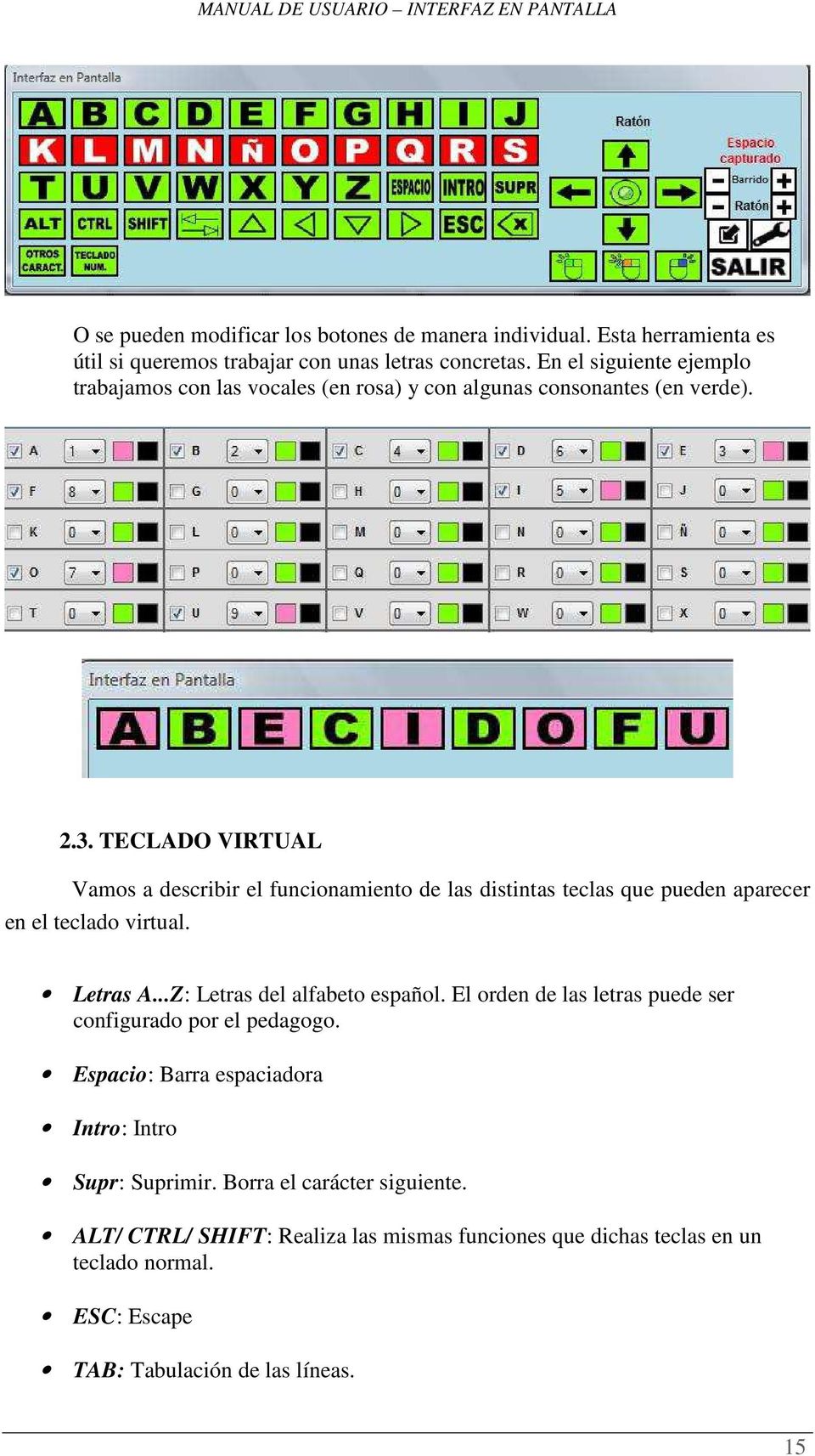 TECLADO VIRTUAL Vamos a describir el funcionamiento de las distintas teclas que pueden aparecer en el teclado virtual. Letras A...Z: Letras del alfabeto español.
