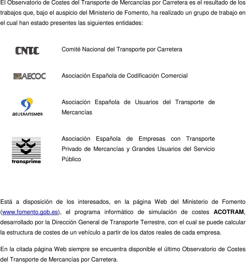 Asociación Española de Empresas con Transporte Privado de Mercancías y Grandes Usuarios del Servicio Público Está a disposición de los interesados, en la página Web del Ministerio de Fomento (www.