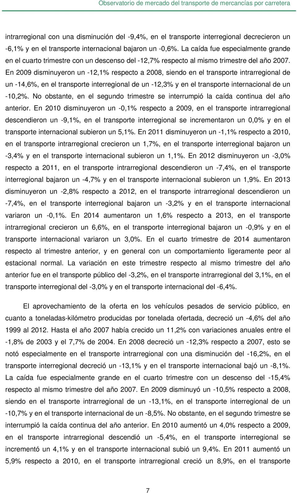 En 2009 disminuyeron un -12,1% respecto a 2008, siendo en el transporte intrarregional de un -14,6%, en el transporte interregional de un -12,3% y en el transporte internacional de un -10,2%.