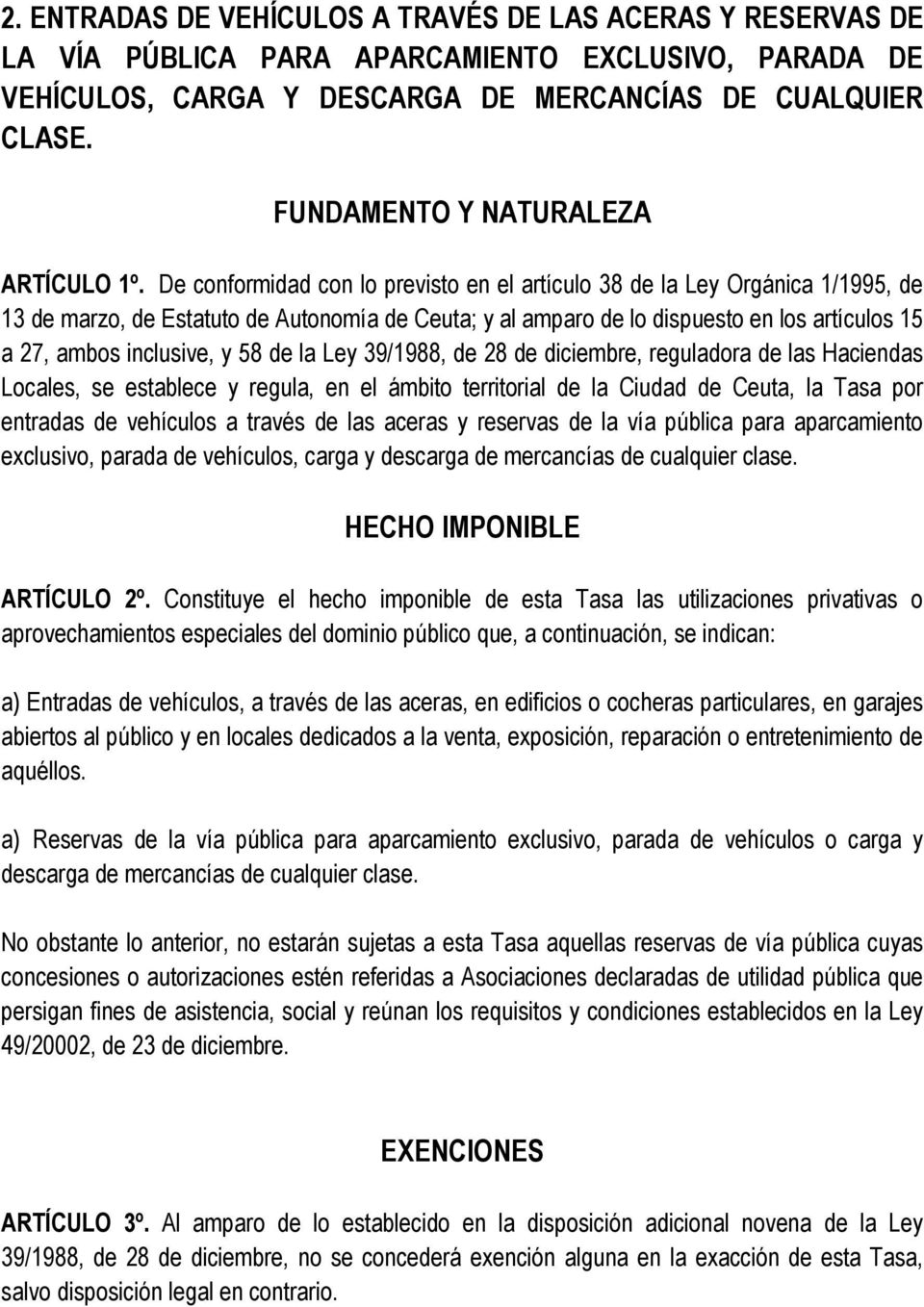 De conformidad con lo previsto en el artículo 38 de la Ley Orgánica 1/1995, de 13 de marzo, de Estatuto de Autonomía de Ceuta; y al amparo de lo dispuesto en los artículos 15 a 27, ambos inclusive, y