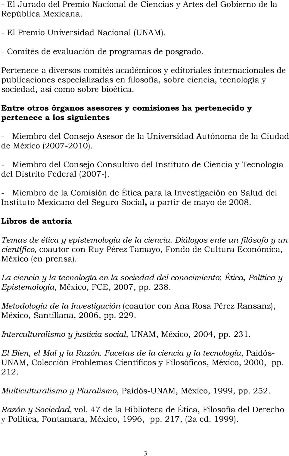 Entre otros órganos asesores y comisiones ha pertenecido y pertenece a los siguientes - Miembro del Consejo Asesor de la Universidad Autónoma de la Ciudad de México (2007-2010).