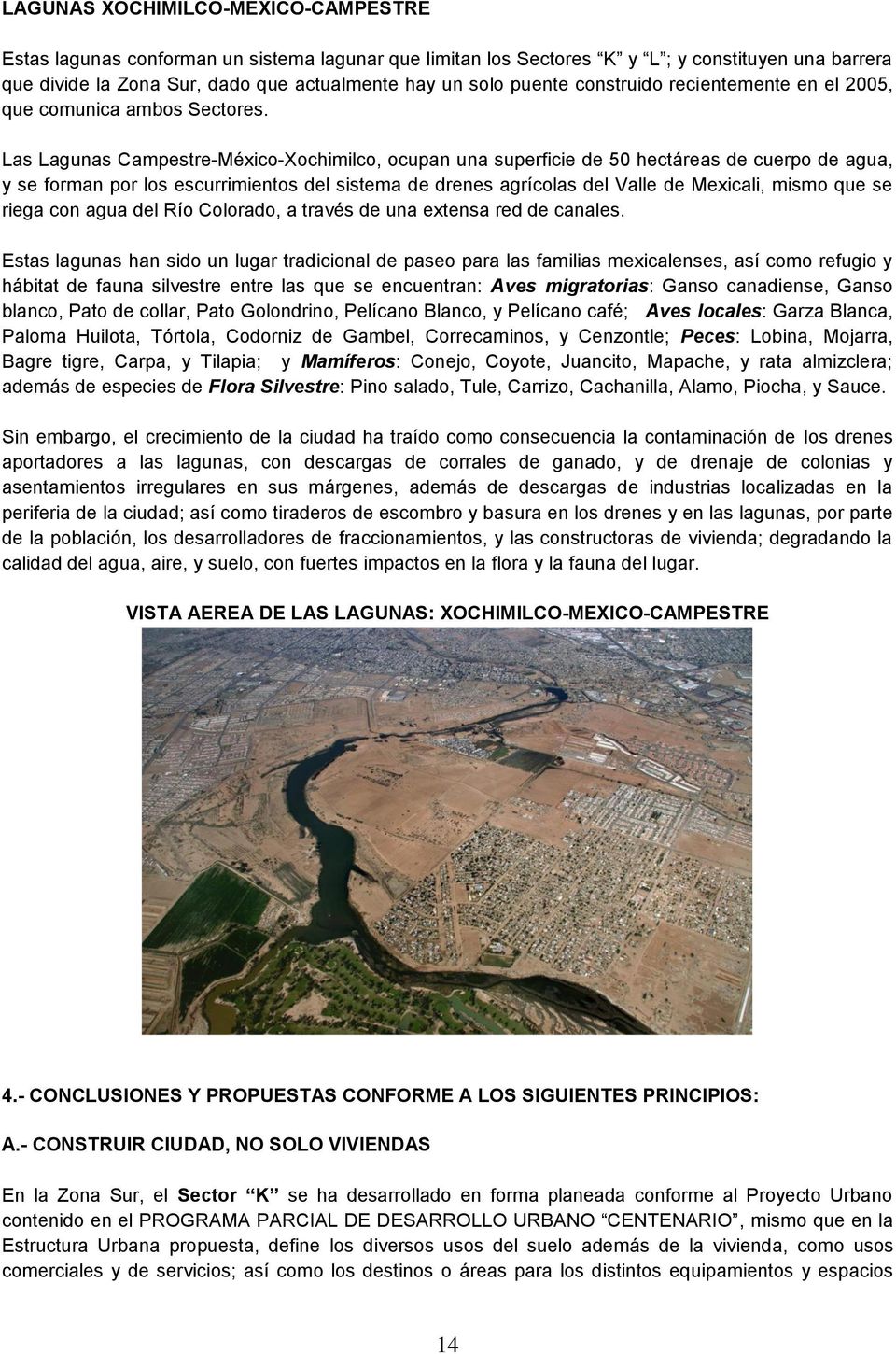 Las Lagunas Campestre-México-Xochimilco, ocupan una superficie de 50 hectáreas de cuerpo de agua, y se forman por los escurrimientos del sistema de drenes agrícolas del Valle de Mexicali, mismo que