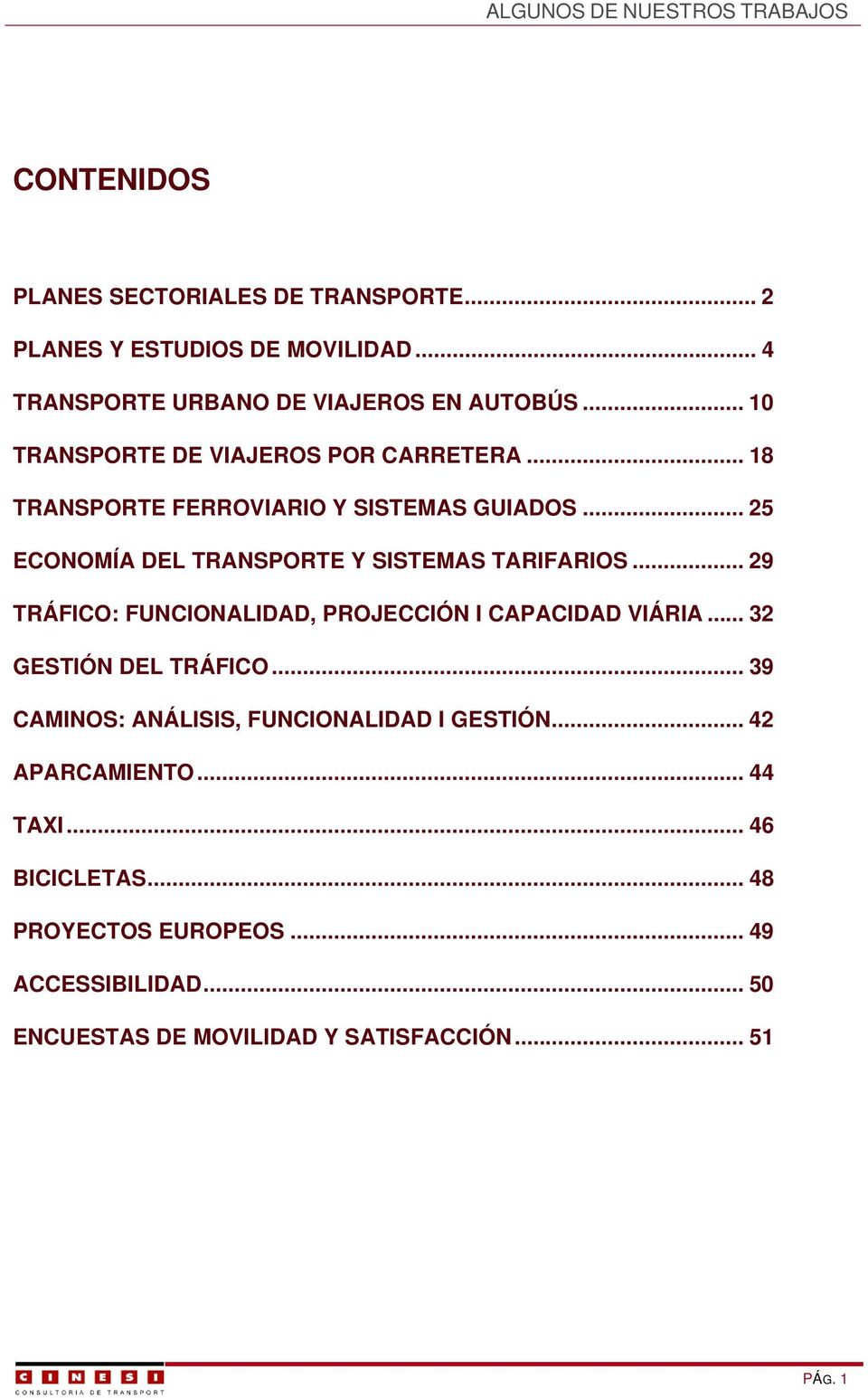.. 25 ECONOMÍA DEL TRANSPORTE Y SISTEMAS TARIFARIOS... 29 TRÁFICO: FUNCIONALIDAD, PROJECCIÓN I CAPACIDAD VIÁRIA... 32 GESTIÓN DEL TRÁFICO.