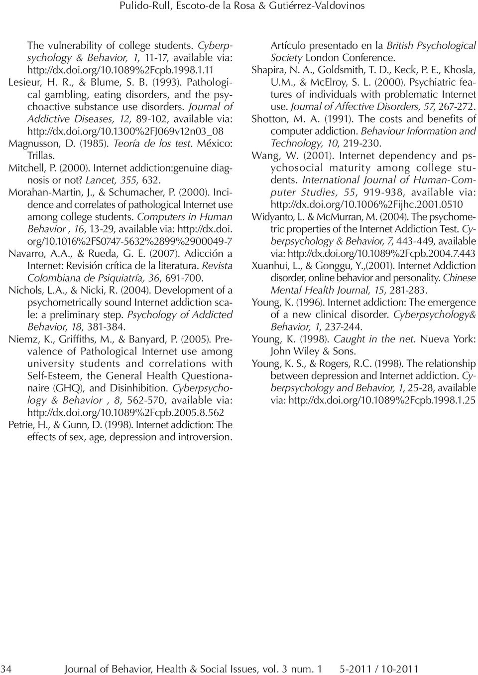 1300%2fj069v12n03_08 Magnusson, D. (1985). Teoría de los test. México: Trillas. Mitchell, P. (2000). Internet addiction:genuine diagnosis or not? Lancet, 355, 632. Morahan-Martin, J., & Schumacher, P.
