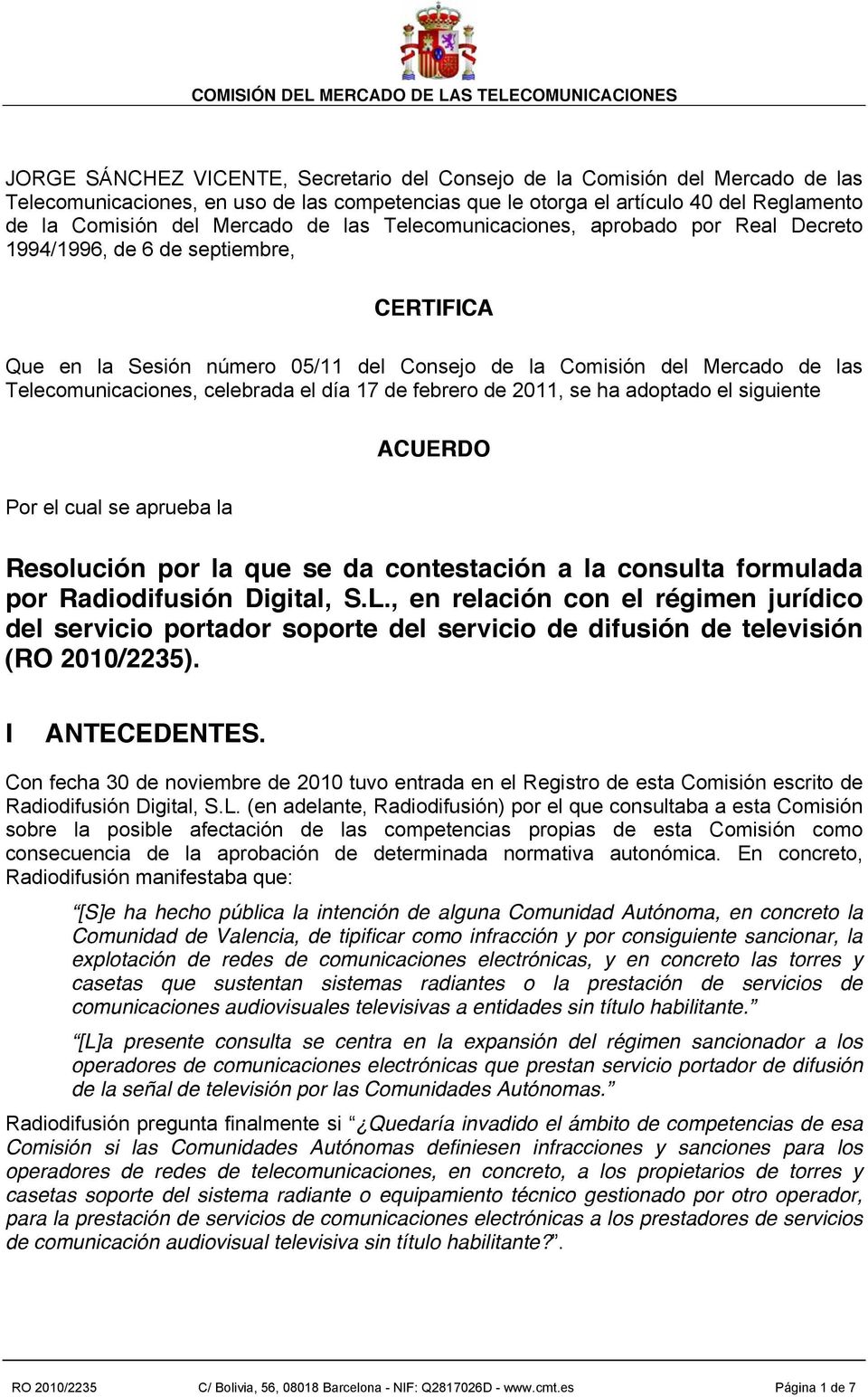 el día 17 de febrero de 2011, se ha adoptado el siguiente ACUERDO Por el cual se aprueba la Resolución por la que se da contestación a la consulta formulada por Radiodifusión Digital, S.L.