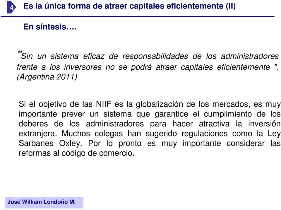 (Argentina 2011) Si el objetivo de las NIIF es la globalización de los mercados, es muy importante prever un sistema que garantice el cumplimiento