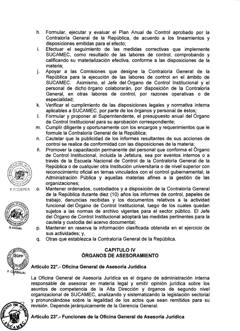 disposiciones de la materia; j. Apoyar a las Comisiones que designe la Contraloría General de la República para la ejecución de las labores de control en el ámbito de SUCAMEC.