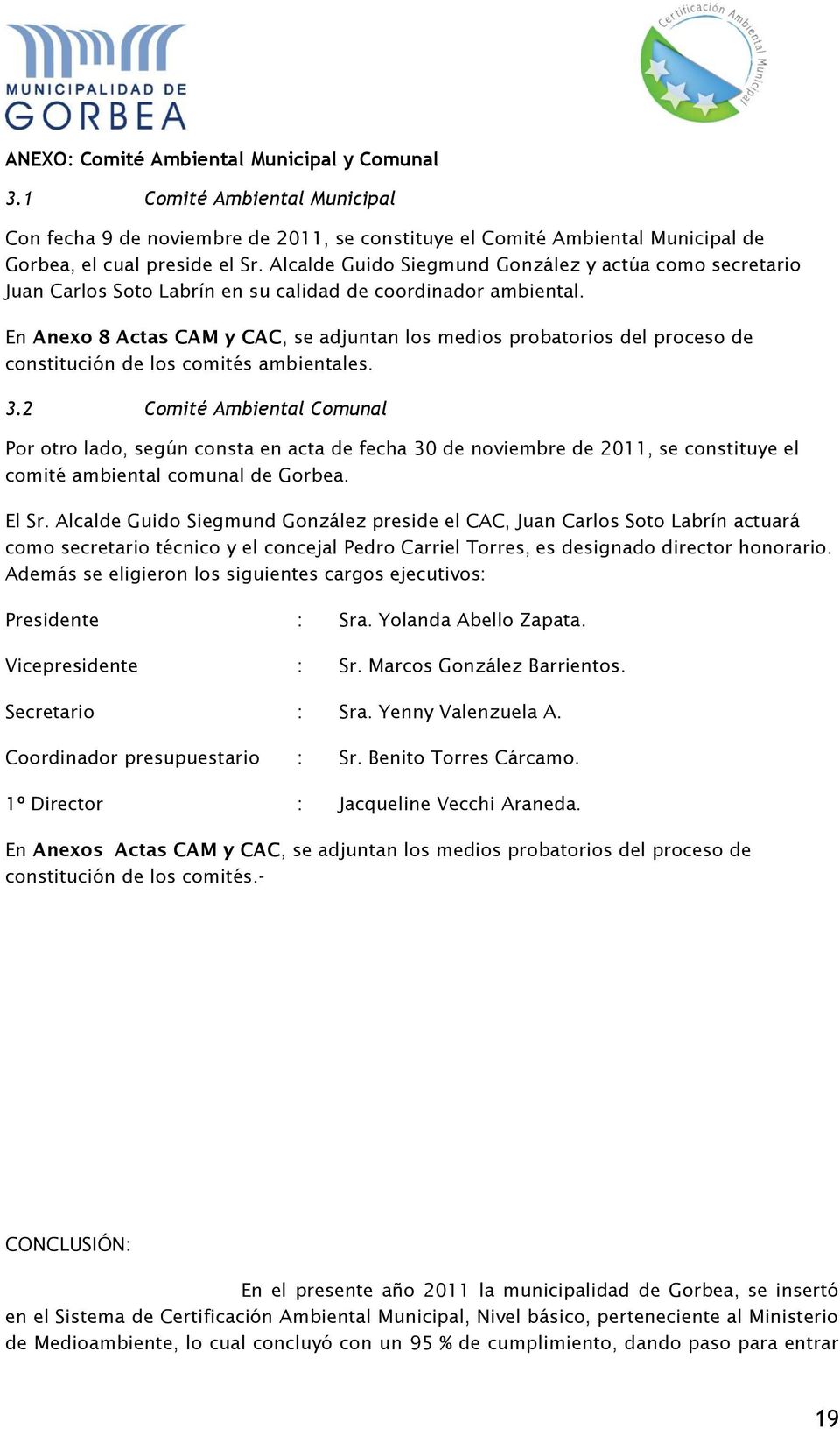 En Anexo 8 Actas CAM y CAC, se adjuntan los medios probatorios del proceso de constitución de los comités ambientales. 3.