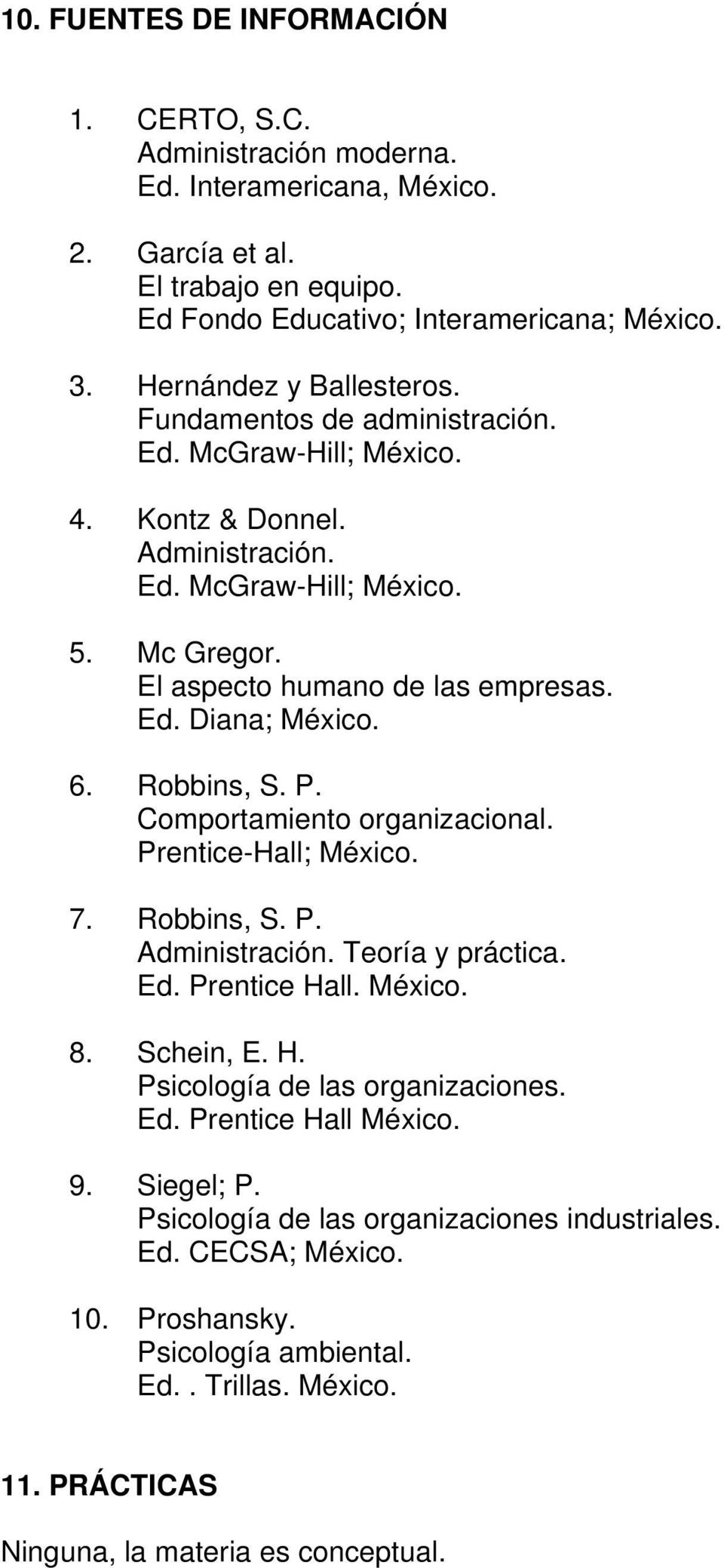 6. Robbins, S. P. Comportamiento organizacional. Prentice-Hall; México. 7. Robbins, S. P. Administración. Teoría y práctica. Ed. Prentice Hall. México. 8. Schein, E. H. Psicología de las organizaciones.