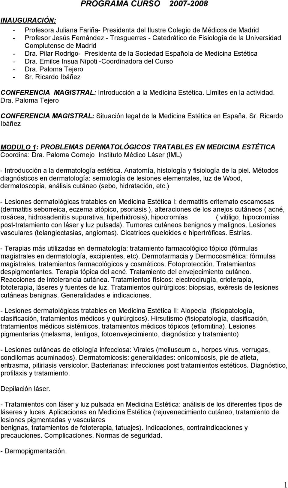 Ricardo Ibáñez CONFERENCIA MAGISTRAL: Introducción a la Medicina Estética. Límites en la actividad. Dra. Paloma Tejero CONFERENCIA MAGISTRAL: Situación legal de la Medicina Estética en España. Sr.