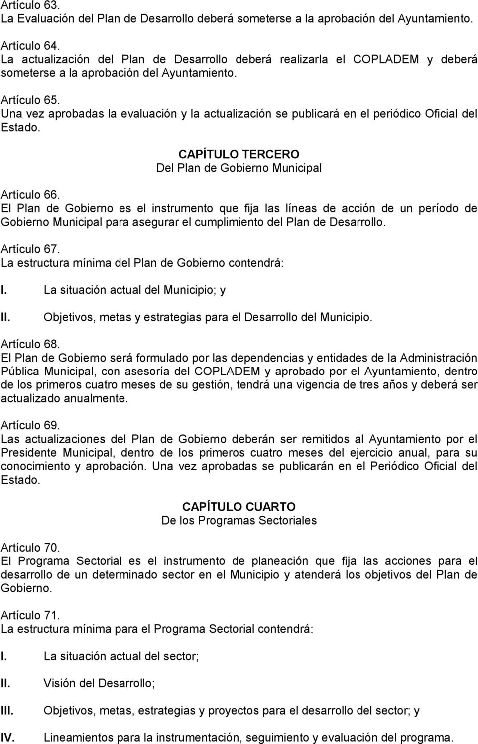 Una vez aprobadas la evaluación y la actualización se publicará en el periódico Oficial del Estado. CAPÍTULO TERCERO Del Plan de Gobierno Municipal Artículo 66.