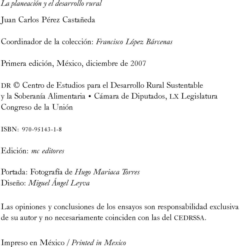 Congreso de la Unión ISBN: 970-95143-1-8 Edición: mc editores Portada: Fotografía de Hugo Mariaca Torres Diseño: Miguel Ángel Leyva Las opiniones y