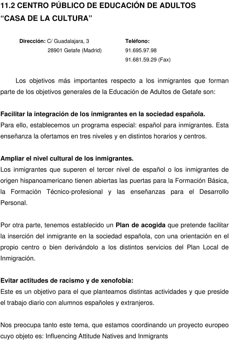 la sociedad española. Para ello, establecemos un programa especial: español para inmigrantes. Esta enseñanza la ofertamos en tres niveles y en distintos horarios y centros.