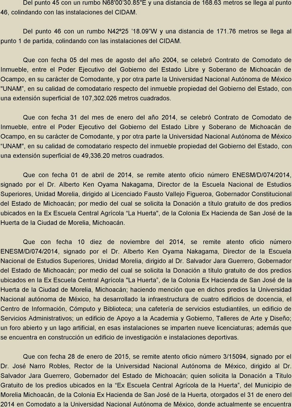 Que con fecha 05 del mes de agosto del año 2004, se celebró Contrato de Comodato de Inmueble, entre el Poder Ejecutivo del Gobierno del Estado Libre y Soberano de Michoacán de Ocampo, en su carácter