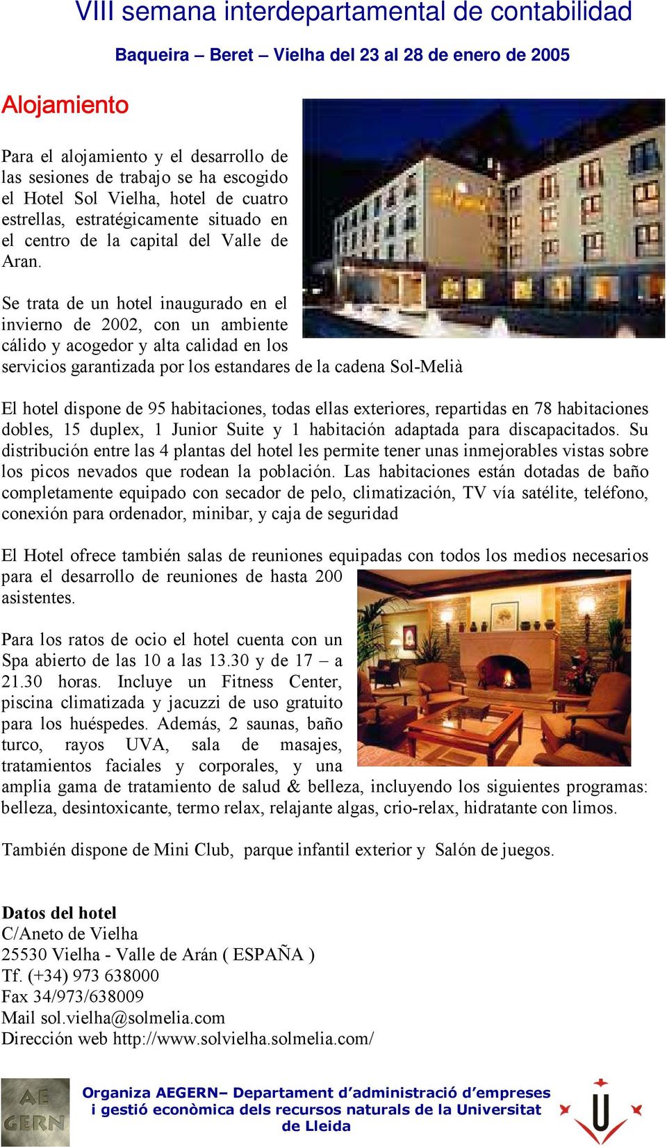 Se trata de un hotel inaugurado en el invierno de 2002, con un ambiente cálido y acogedor y alta calidad en los servicios garantizada por los estandares de la cadena Sol-Melià El hotel dispone de 95