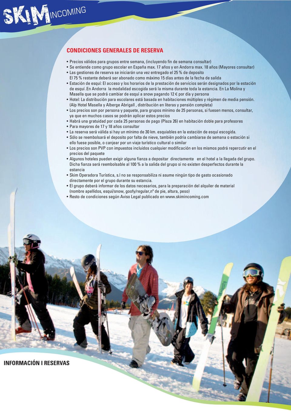 esquí: El acceso y los horarios de la prestación de servicios serán designados por la estación de esquí.en Andorra la modalidad escogida será la misma durante toda la estancia.