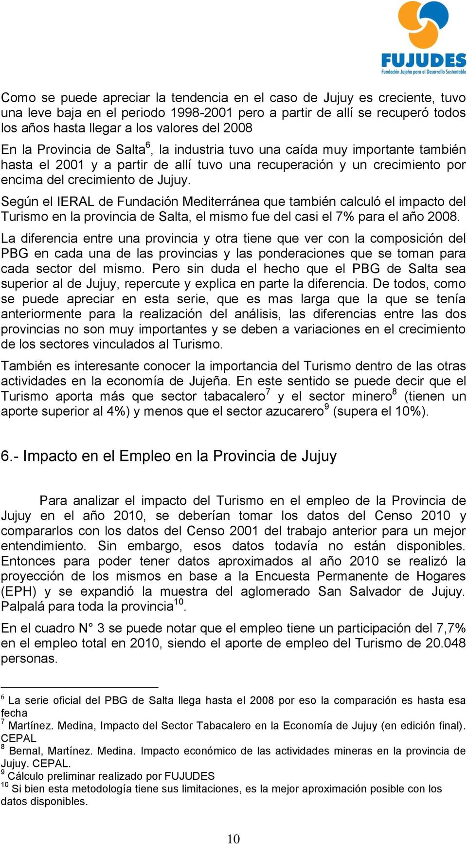 Según el IERAL de Fundación Mediterránea que también calculó el impacto del Turismo en la provincia de Salta, el mismo fue del casi el 7% para el año 2008.